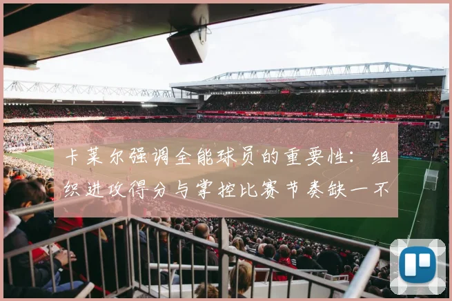 卡莱尔强调全能球员的重要性：组织进攻得分与掌控比赛节奏缺一不可