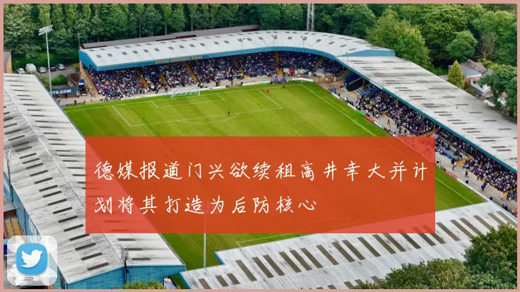 德媒报道门兴欲续租高井幸大并计划将其打造为后防核心